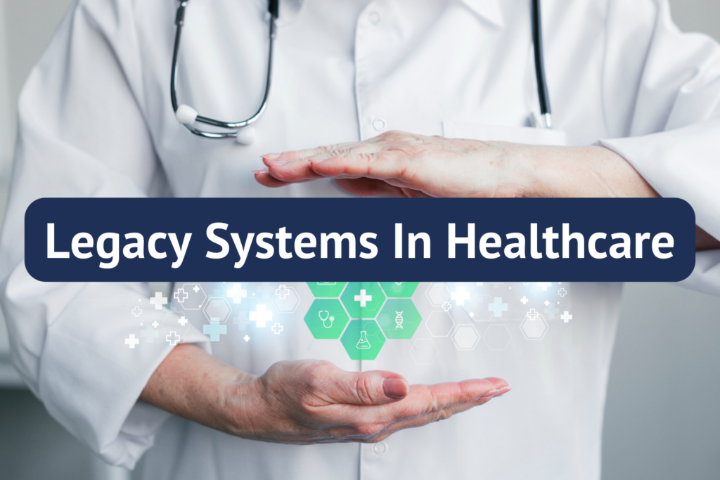 Legacy Systems In Healthcare