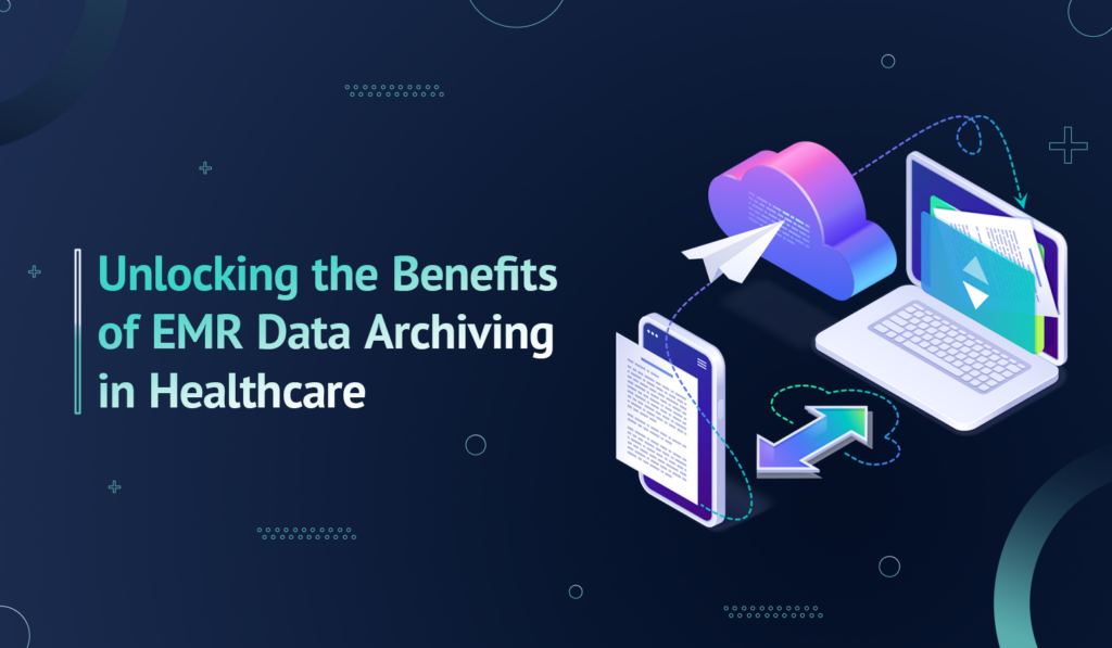 Benefits of EMR Data Archiving in Healthcare