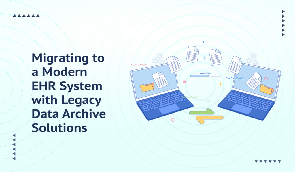 Migrating to a Modern EHR System with Legacy Data Archive Solutions