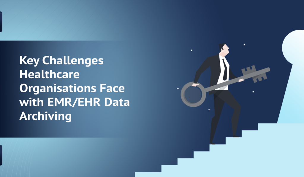 Healthcare Organizations Face with EMR/EHR Data Archiving
