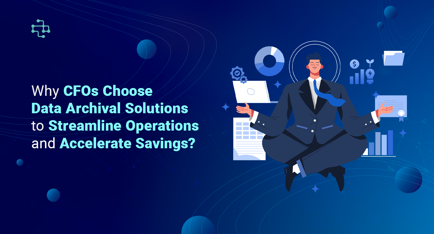 Why CFOs Choose Data Archival Solutions to Streamline Operations and Accelerate Savings